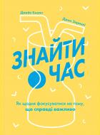 Книга Джейк Кнапп «Знайти час. Як щодня фокусуватися на тому, що справді важливо» 978-617-7544-22-6