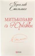 Книга Ярослав Стельмах «Митькозавр iз Юркiвки» 978-966-03-6398-4