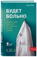 Книга Адам Кей «Будет больно: история врача, ушедшего из профессии на пике карьеры» 978-5-04-091575-0 Книга Адам Кей «Будет больно: история врача, ушедшего из профессии на пике карьеры» 978-5-04-091575-0