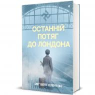 Книга Меґ Вейт Клейтон «Останній потяг до Лондона» 978-617-8286-17-0