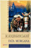 Книга Михайло Коцюбинський «Fata morgana» 978-966-03-5905-5