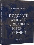 Книга Ярослав Грицак «Подолати минуле: глобальна історія України (подарункове видання)» 978-617-7925-23-0