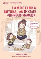 Книга Ганна Бикова «Самостійна дитина, або як стати лінивою мамою» 978-617-7347-31-5