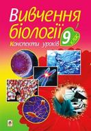 Книга Иванна Олийник «Вивчення біології. 9 кл. Конспекти уроків» 978-966-10-5001-2