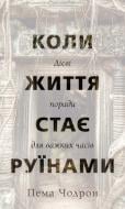 Книга Пема Чодрон «Коли життя стає руїнами. Дієві поради для важких часів» 978-617-548-285-8