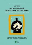 Книга Едіт Шіро «Несподіваний подарунок травми: шлях до посттравматичного зростання» 978-617-17-1520-2