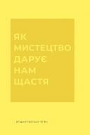 Книга Бриджит Уотсон Пейн «Як мистецтво дарує нам щастя» 978-617-8287-64-1