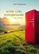 Книга Неля Романовская «Купи собі холодильник і не тільки… 200 ознак духовності» 978-966-944-356-4