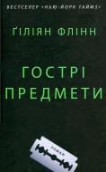 Книга Гиллиан Флинн «Гострі предмети» 978-617-7409-80-8 Книга Гиллиан Флинн «Гострі предмети» 978-617-7409-80-8