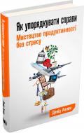 Книга Девід Аллен «Як упорядкувати справи. Мистецтво продуктивності без стресу» 978-617-7535-61-3