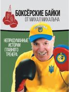 Книга Михаил Завьялов «Боксёрские байки от Михал Михалыча. Непридуманные истории Главного тренера» 978-966-575-210-3