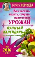 Книга Тамара Зюрняева «Лунный календарь для дачников и огородников на 2016 г. Как посеять полить, соб Книга Тамара Зюрняева «Лунный календарь для дачников и огородников на 2016 г. Как посеять полить, соб