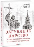 Книга Сергій Плохій «Загублене царство. Історія "Русского мира" з 1470 року до сьогодні» 978-966-03-8848-2