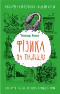 Книга Олександр Ніконов «Фізика на пальцях. Для дітей і батьків, які хочуть допомогти дітям» 978-617-7559-26-8