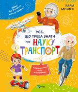 Книга Илария Барзотти «Усе що треба знати про науку і транспорт» 978-966-942-848-6 Книга Илария Барзотти «Усе що треба знати про науку і транспорт» 978-966-942-848-6