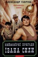 Книга Олександр Гаврош  «Неймовірні пригоди Івана Сили» 978-617-585-072-5