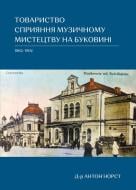 Книга Антон Норст «Товариство сприяння музичному мистецтву на Буковині 1862–1902» 978-617-614-348-2