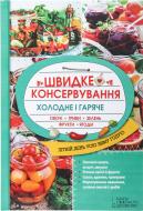 Книга Ольга Кузьміна «Швидке консервування. Холодне і гаряче. Овочі, гриби, зелень, фрукти, ягоди» 978-617-12-0519-2