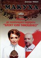 Книга Дмитрий Чобит  «Макуха або Штрихи до політичного портрета Блока Юлії Тимошенко» 966-7544-50-8