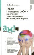 Книга Олег Лисовец  «Теорія і методика роботи з дитячими та молодіжними організаціями України» 978-966-580-360-7