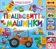 Книга-картонка Авторская группа «Маг» «Знайди і полічи. Працьовиті машинки» 978-966-761-792-9