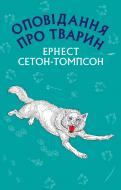 Книга Ернест Сетон-Томпсон «Оповідання про тварин (Нова палітурка)» 978-617-7559-76-3