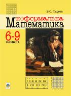 Книга Василий Тадеев «Неформальна математика. 6-9 класи. Навчальний посібник для учнів, які хочуть знати більше, ніж вивчається в школі.» 966-692-144-8