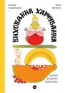 Книга Наталія Самойленко «Виховання харчування: 10 кроків до здоров’я вашої дитини» 978-617-8107-65-9