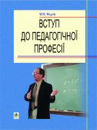 Книга Михаил Фицула «Вступ до педагогічної професії. Навчальний посібник для студентів вищих педагогічних закладів освіти.» 966-692-703-9