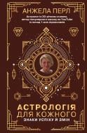 Книга Анжела Перл «Астрологія для кожного. Знаки успіху й змін» 978-966-993-544-1