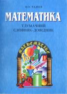 Книга Василь Олександрович Тадеєв «Шкільний тлумачний словник-довідник з математики.» 966-7437-51-5