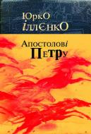 Книга Юрий Ильенко «Юрко Іллєнко — Апостолові Петру. Автопортрет альтер его (себе іншого): Роман-хараман в одній книзі» 978-966-10-0677-4