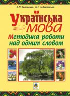 Книга Антонина Канищенко «Українська мова.Методика роботи над одним словом» 978-966-10-1364-2