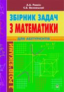 Книга Альберт Рывкин «Збірник задач з математики з розв’язками для абітурієнтів.(М)» 978-966-10-1462-5