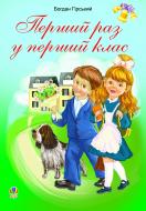 Книга Богдан Горский «Перший раз у перший клас. Збірник дитячих віршів та пісень» 978-966-10-1979-8