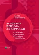 Книга Сергій Корсунський «Як будувати відносини з країнами Азії. Економіка, дипломатія, культурні особливості» 97896698244