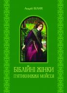 Книга Андрій Білик «Біблійні жінки. П’ятикнижжя Мойсея.» 978-966-10-2267-5