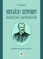 Книга Григорий Возняк «Михайло Петрович - філософ і математик. Повернення в Україну» 978-966-10-2697-0
