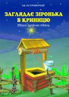 Книга Иван Островерхий «Заглядає зіронька в криницю. Збірка дитячих пісень» 978-966-10-2702-1