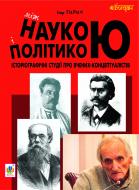 Книга Игорь Гирич «Між наукою і політикою. Історіографічні студії про вчених-концептуалістів» 978-966-10-2728-1