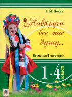 Книга Ірина Досяк «Навкруги все має душу... Виховні заходи : 1-4 кл.: посібник для вчителя» 978-966-10-3361-9