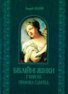 Книга Андрей Билык «Біблійні жінки в книгах пророка Самуїла» 978-966-10-3476-0