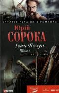 Книга Юрий Сорока «Iван Богун. Том 1» 978-966-03-5005-2