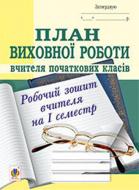 Книга Софія Корнієнко «План виховної роботи вчителя початкових класів: робочий зошит вчителя: І семестр» 978-966-10-3578-1
