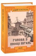 Книга Андрій Кокотюха «Голова з площі Пігаль» 978-966-03-9276-2