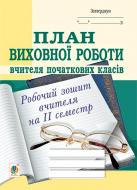 Книга София Корниенко «План виховної роботи вчителя початкових класів: робочий зошит вчителя: ІІ семестр.» 978-966-10-3799-0