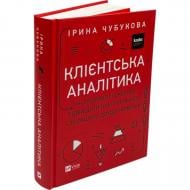 Книга Ирина Чубукова «Клієнтська аналітика. Як зрозуміти покупців, підвищити їхню лояльність і збільшити доходи компанії» 978-966-982-179-9