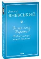 Книга Данило Яневський «За що воює Україна? Відомі історії нашої держави» 978-617-551-361-3