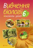 Книга Иванна Олийник «Вивчення біології у 6 класі. Конспекти уроків.(за програмою 2012 р.)» 978-966-10-3945-1
