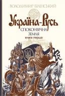 Книга Владимир Белинский «Україна-Русь: історичне дослідження : у 3 кн. Книга 1. : Споконвічна земля» 978-966-10-4233-8